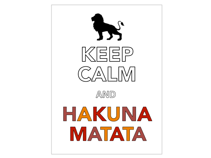 Behalten Sie Ruhe und Hakuna Matata